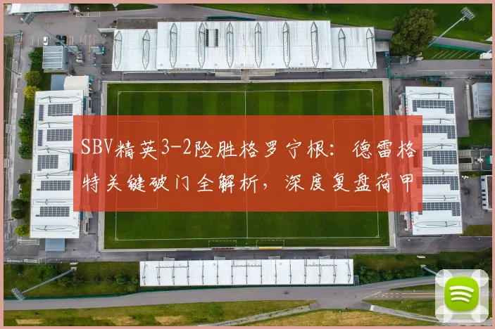SBV精英3-2险胜格罗宁根:德雷格特关键破门全解析,深度复盘荷甲焦点战