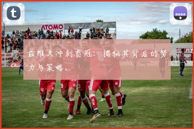 兹维夫冲刺首冠：揭秘其背后的努力与策略。