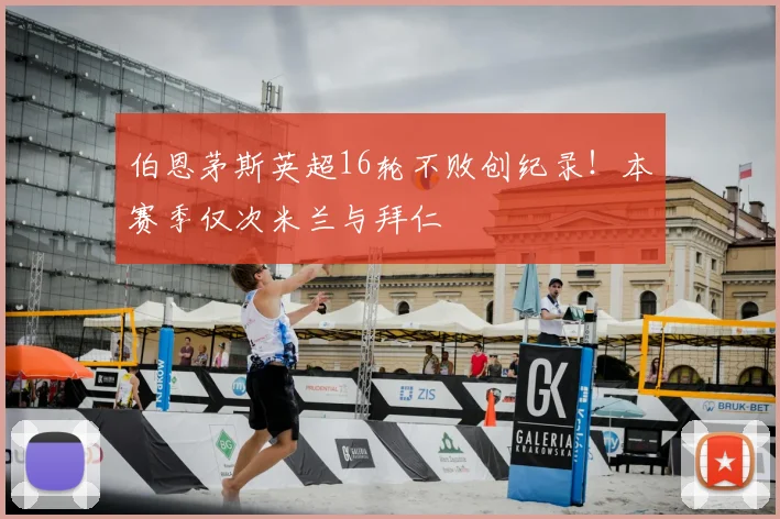 伯恩茅斯英超16轮不败创纪录！本赛季仅次米兰与拜仁